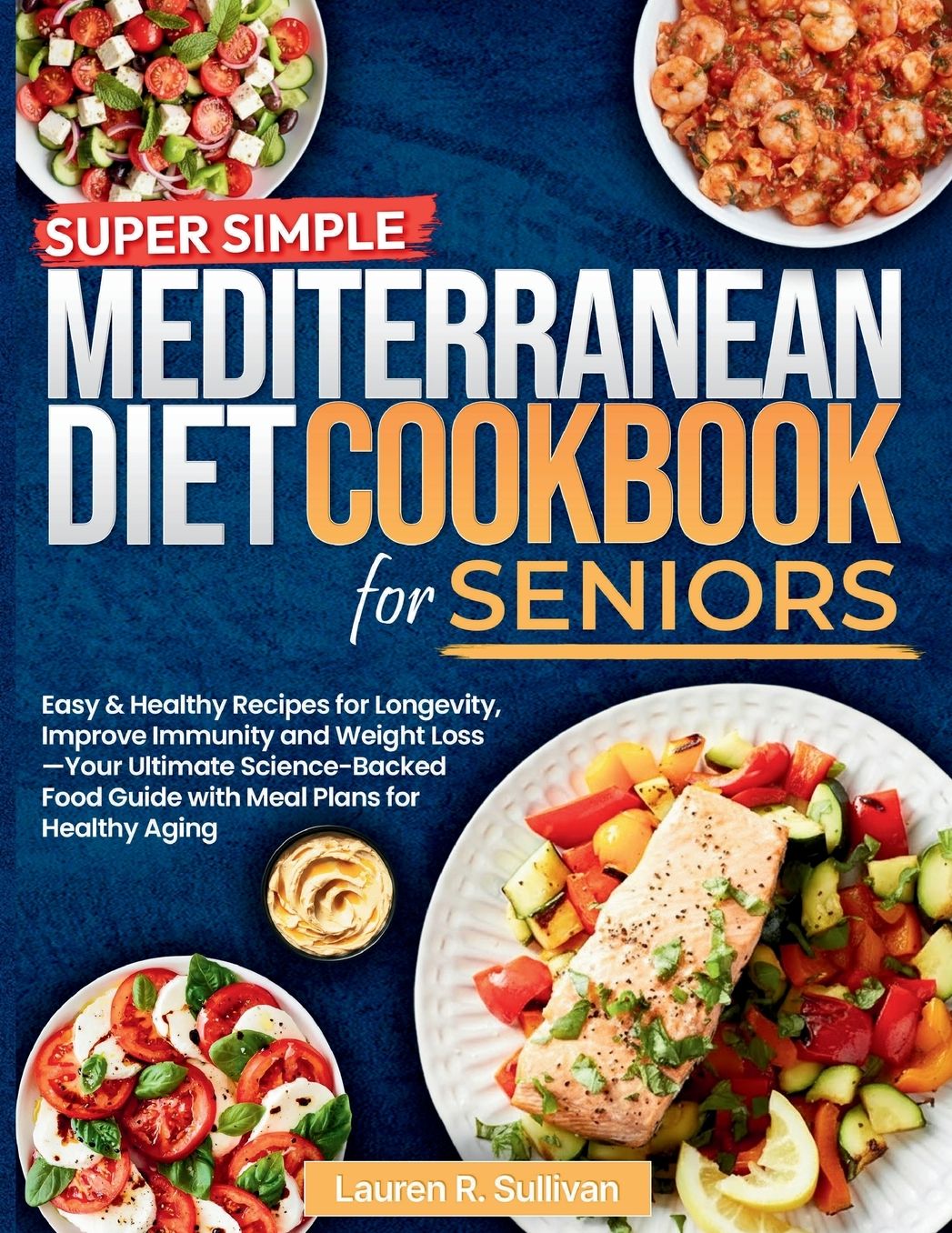 Super Simple Mediterranean Diet Cookbook for Seniors: Easy & Healthy Recipes for Longevity, Improve Immunity and Weight Loss -Your Ultimate Science-Backed Food Guide with Mea