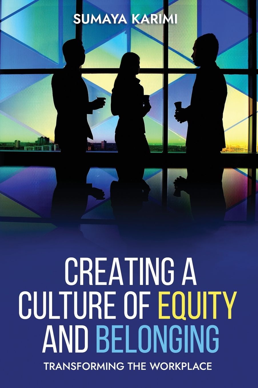 Creating a Culture of Equity and Belonging: Transforming the Workplace
