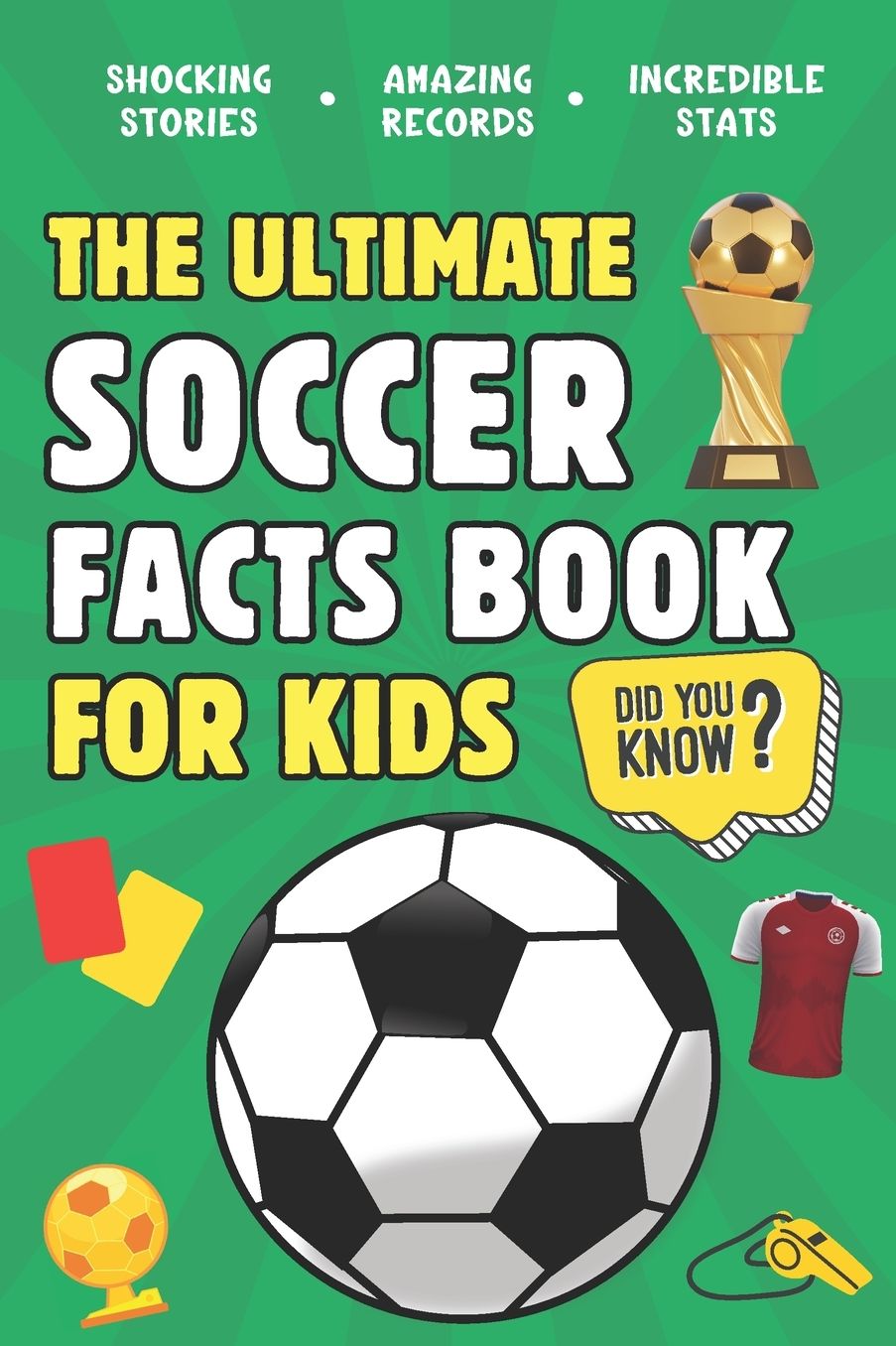 The Ultimate Soccer Facts Book For Kids: 300 Fun, Educational and Surprising Soccer Facts For Kids