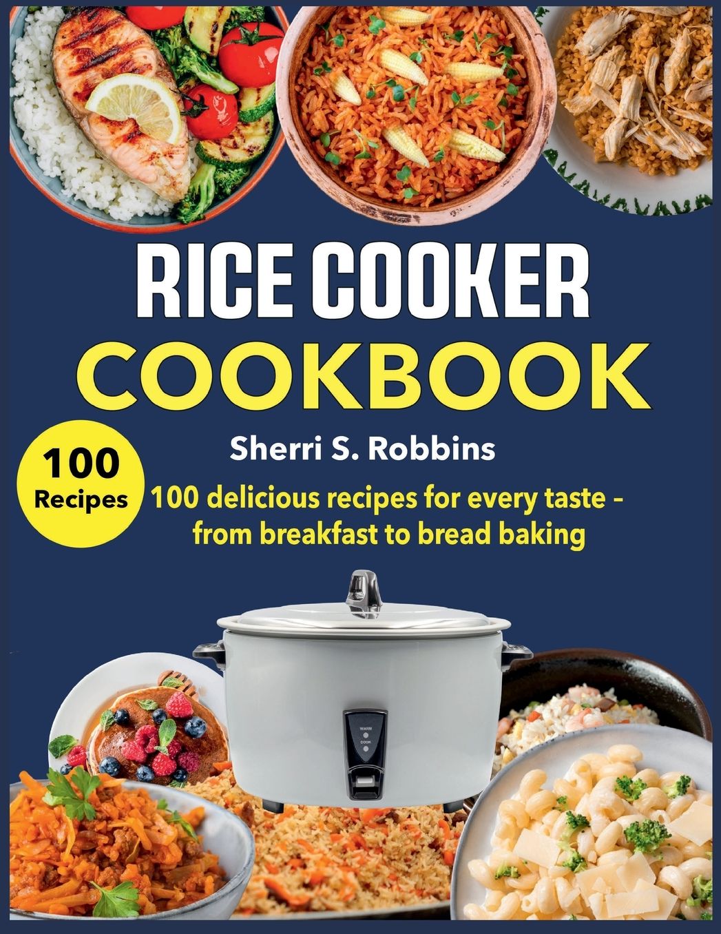 Rice Cooker Cookbook: 100 delicious recipes for every taste from breakfast to bread baking