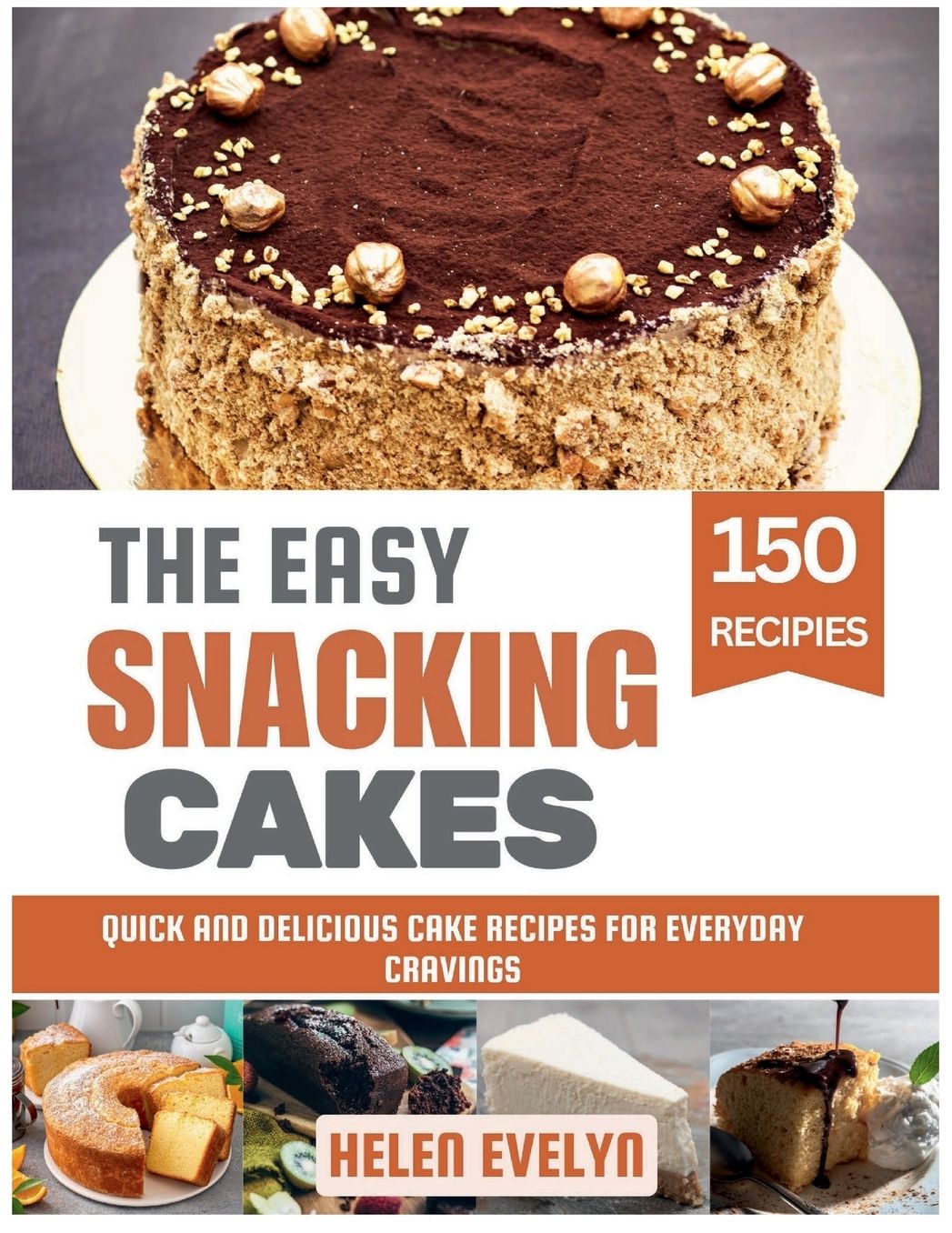 The Easy Snacking Cakes: Quick and Delicious Cake Recipes for Everyday Cravings