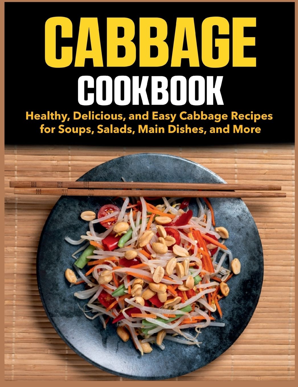 Cabbage Cookbook: Healthy, Delicious, and Easy Cabbage Recipes for Soups, Salads, Main Dishes, and More