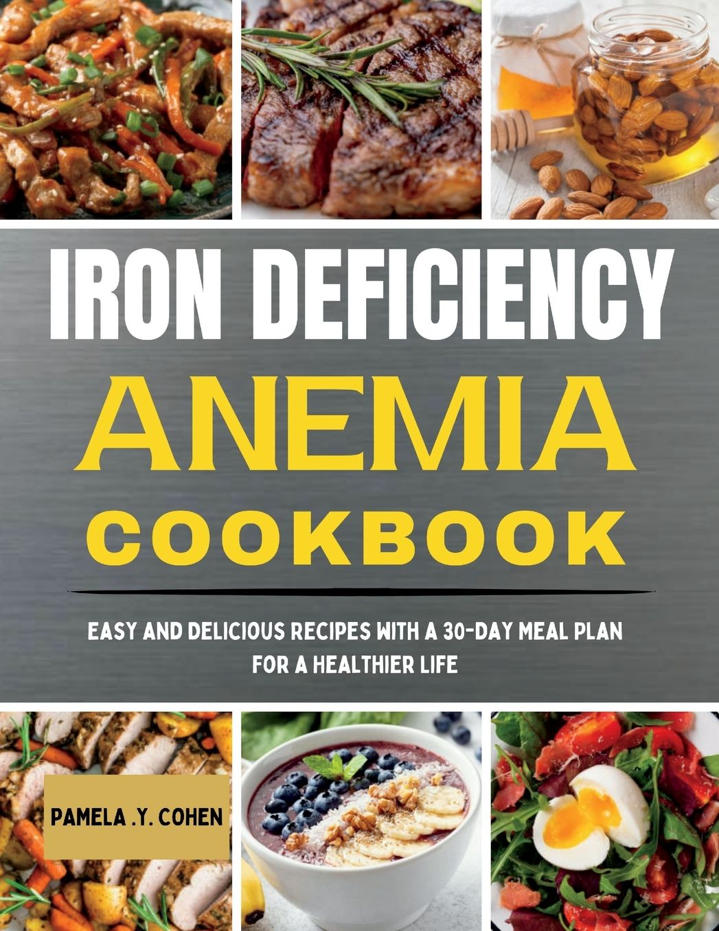 Iron Deficiency Anemia Cookbook: Easy and Delicious Recipes with a 30-Day Meal Plan for a Healthier Life