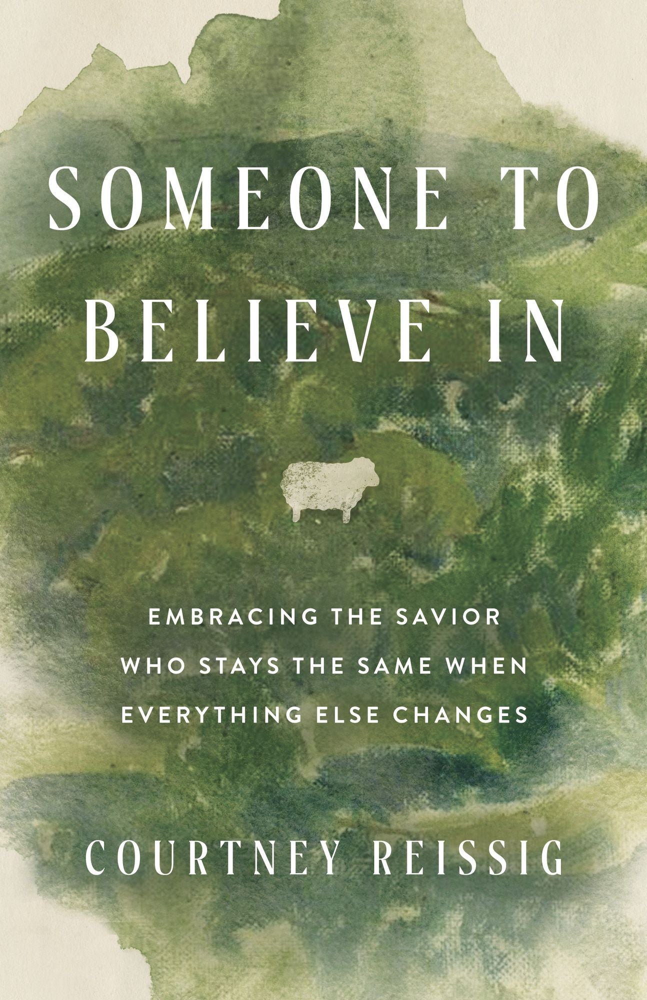 Someone to Believe In: Embracing the Savior Who Stays the Same When Everything Else Changes