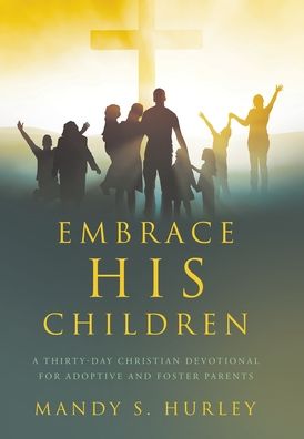 Embrace His Children: A Thirty-Day Christian Devotional for Adoptive and Foster Parents