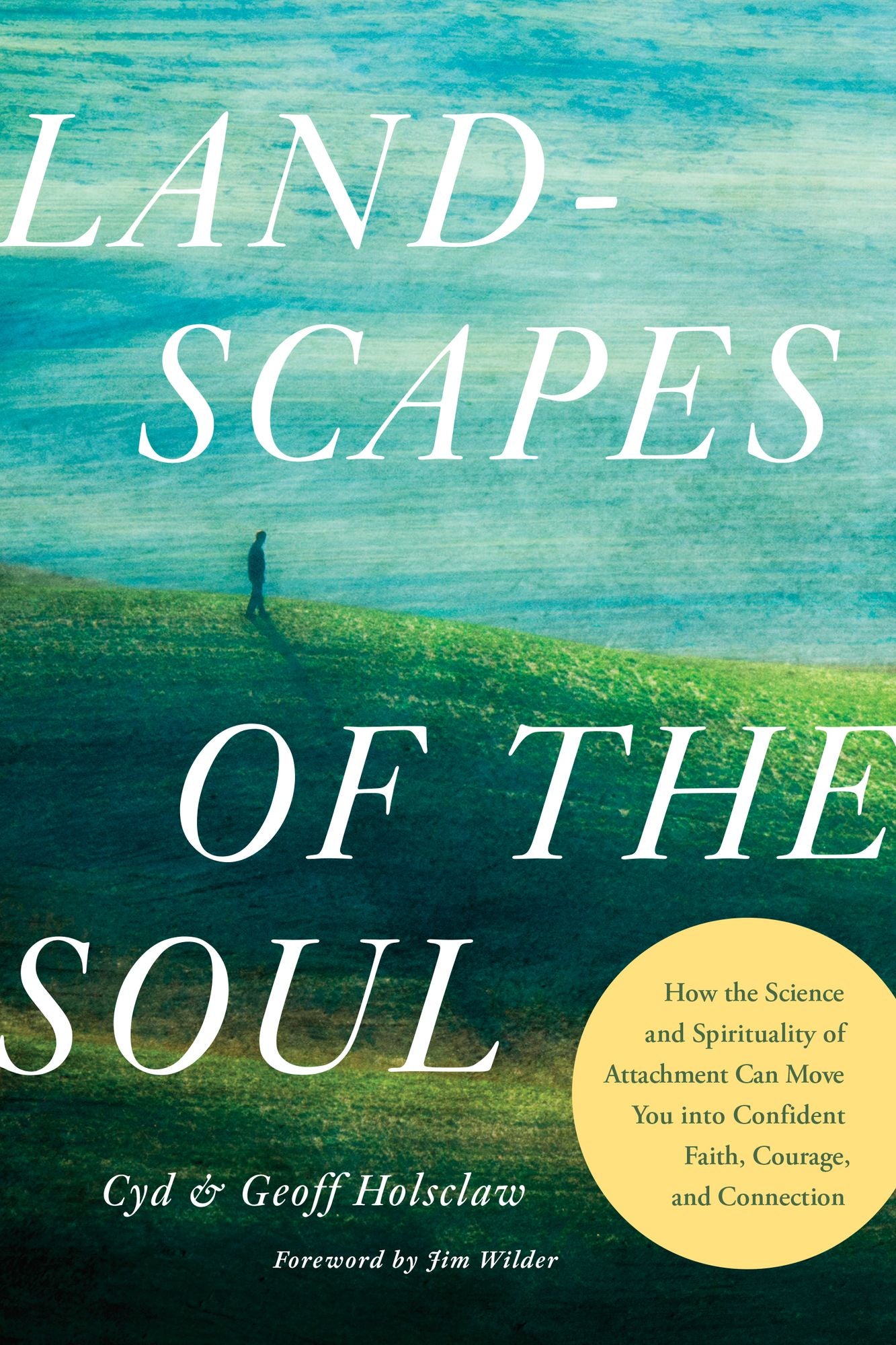 Landscapes of the Soul: How the Science and Spirituality of Attachment Can Move You into Confident Faith, Courage, and Connection