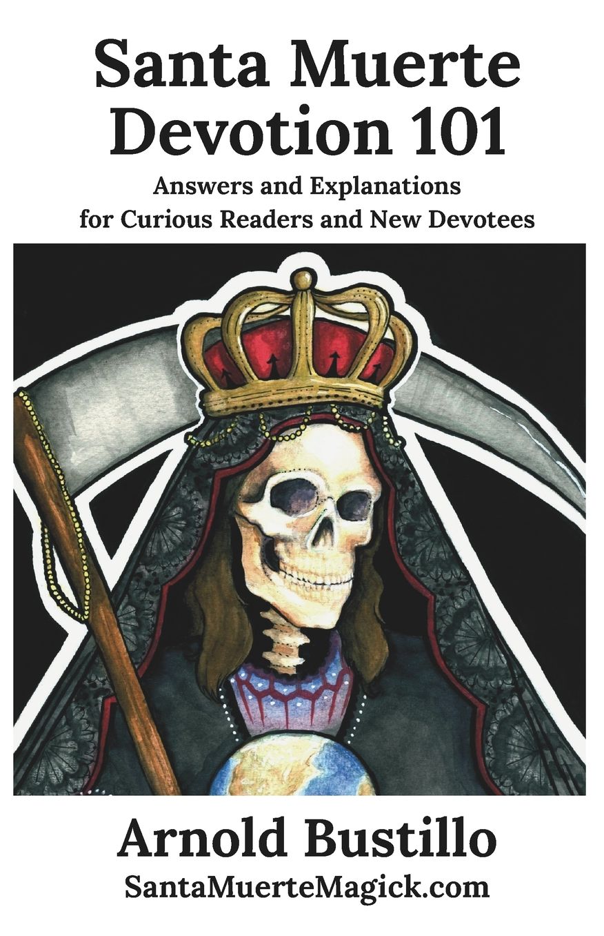 Santa Muerte Devotion 101: Answers and Explanations for Curious Readers and New Devotees