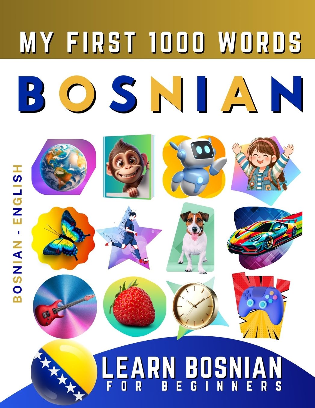 Learn Bosnian for Beginners, My First 1000 Words: Bilingual Bosnian - English Language Learning Book for Kids & Adults