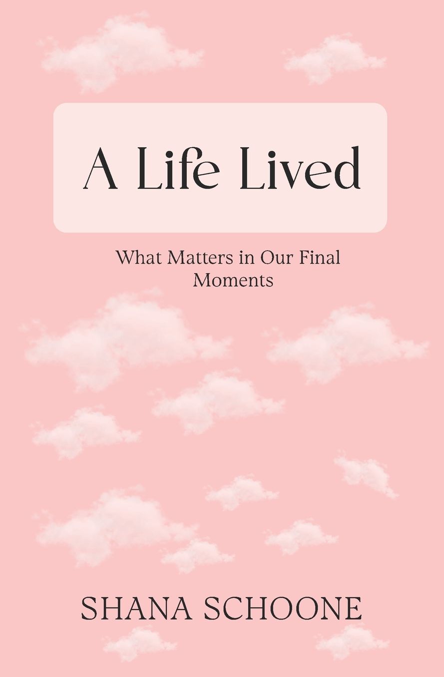 A Life Lived: What Matters in Our Final Moments