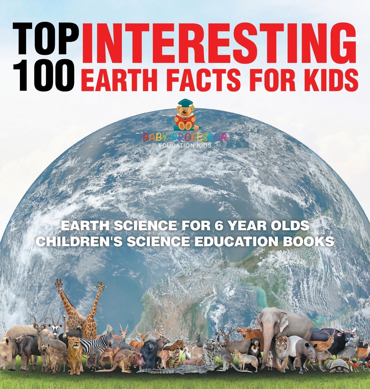 Top 100 Interesting Earth Facts for Kids - Earth Science for 6 Year Olds Children's Science Education Books
