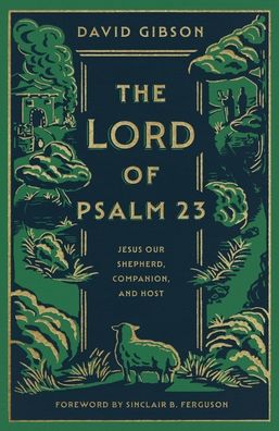 The Lord of Psalm 23: Jesus Our Shepherd, Companion, and Host (with Study Questions)
