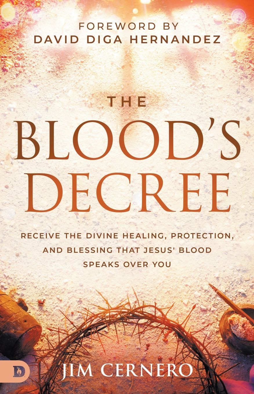 The Blood's Decree: Receive the Divine Healing, Protection, and Blessing that Jesus' Blood Speaks Over You