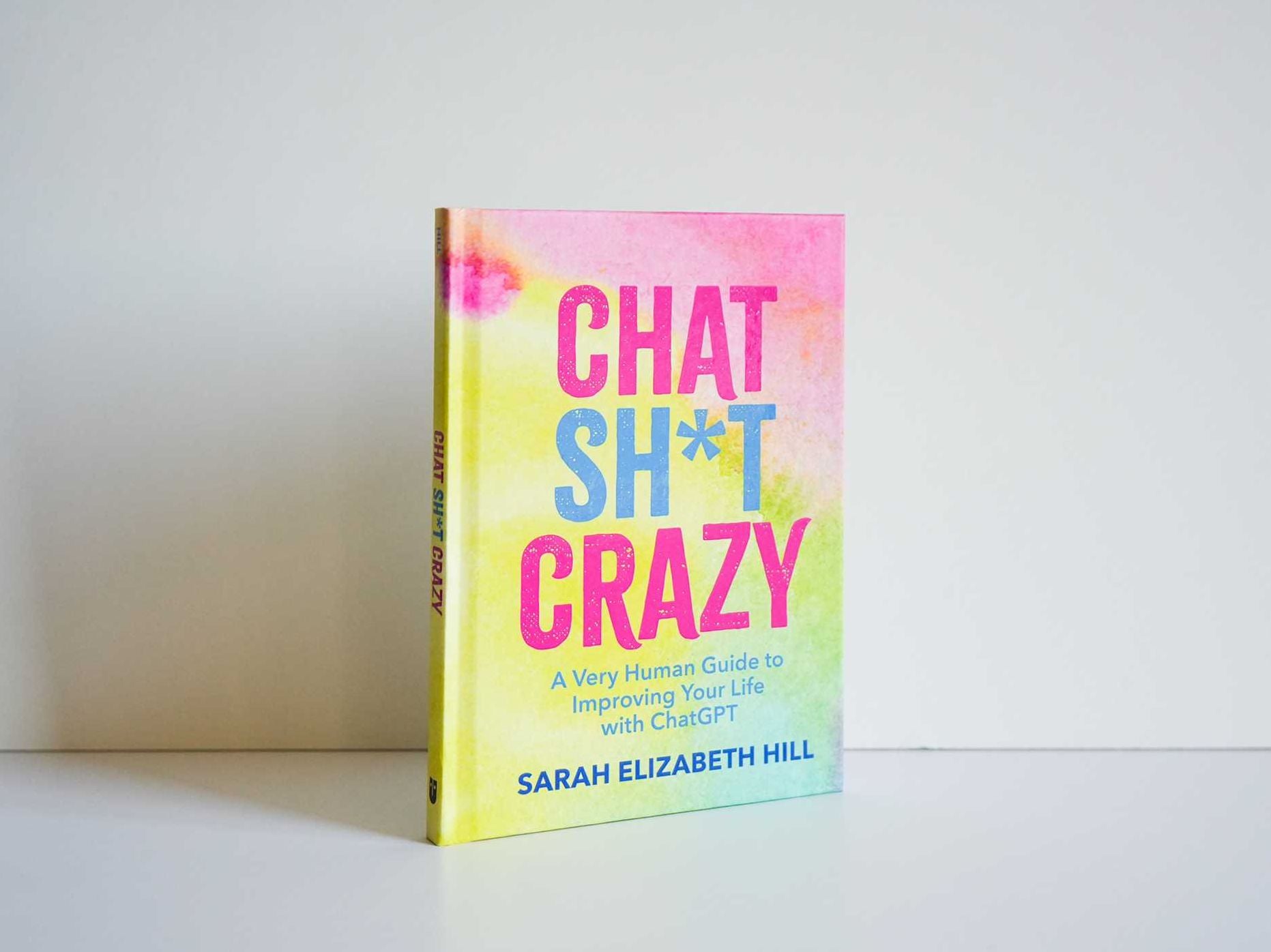 Chat Sh*t Crazy: A Very Human Guide to Improving Your Life with ChatGPT