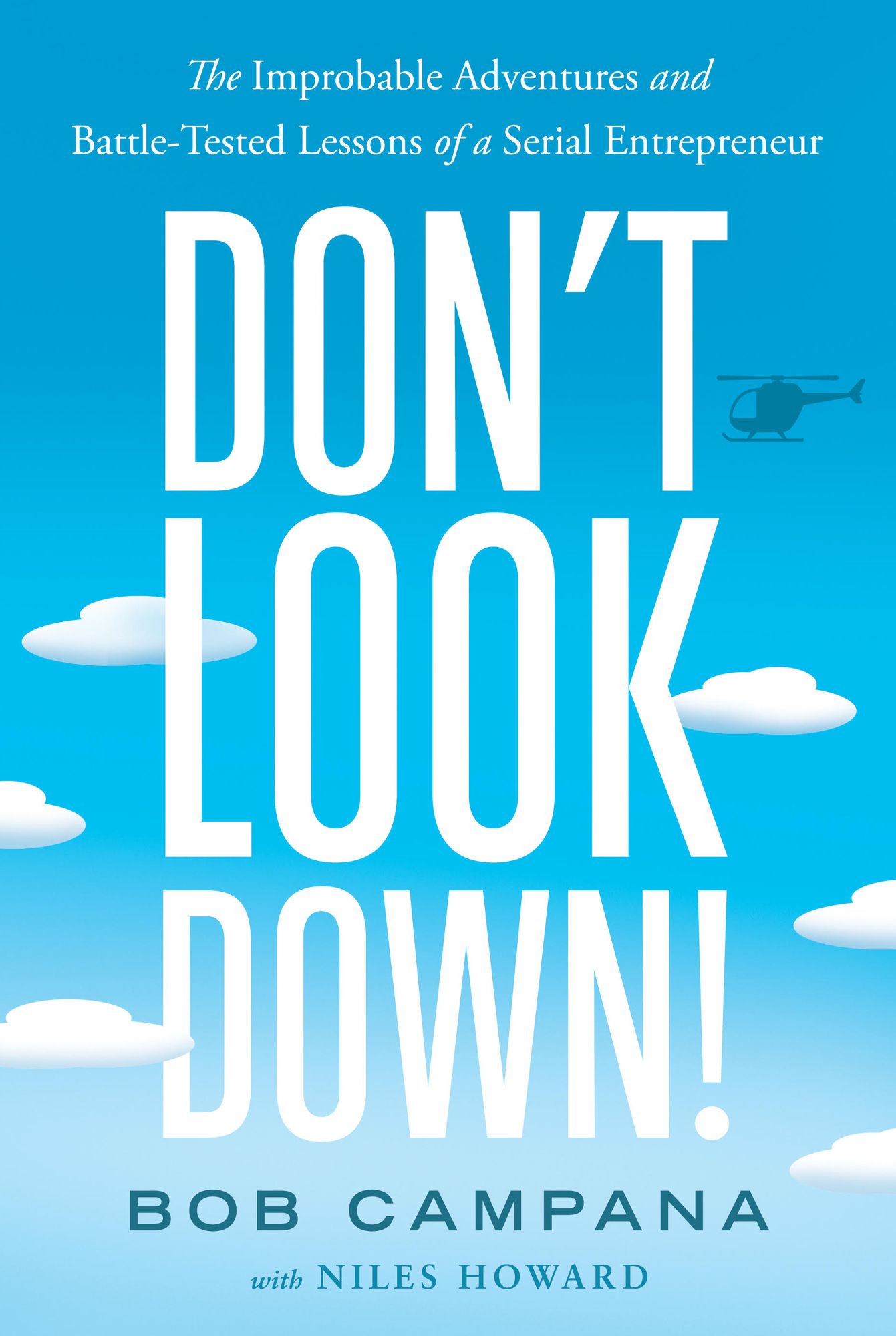 Don't Look Down!: The Improbable Adventures and Battle-Tested Lessons of a Serial Entrepreneur