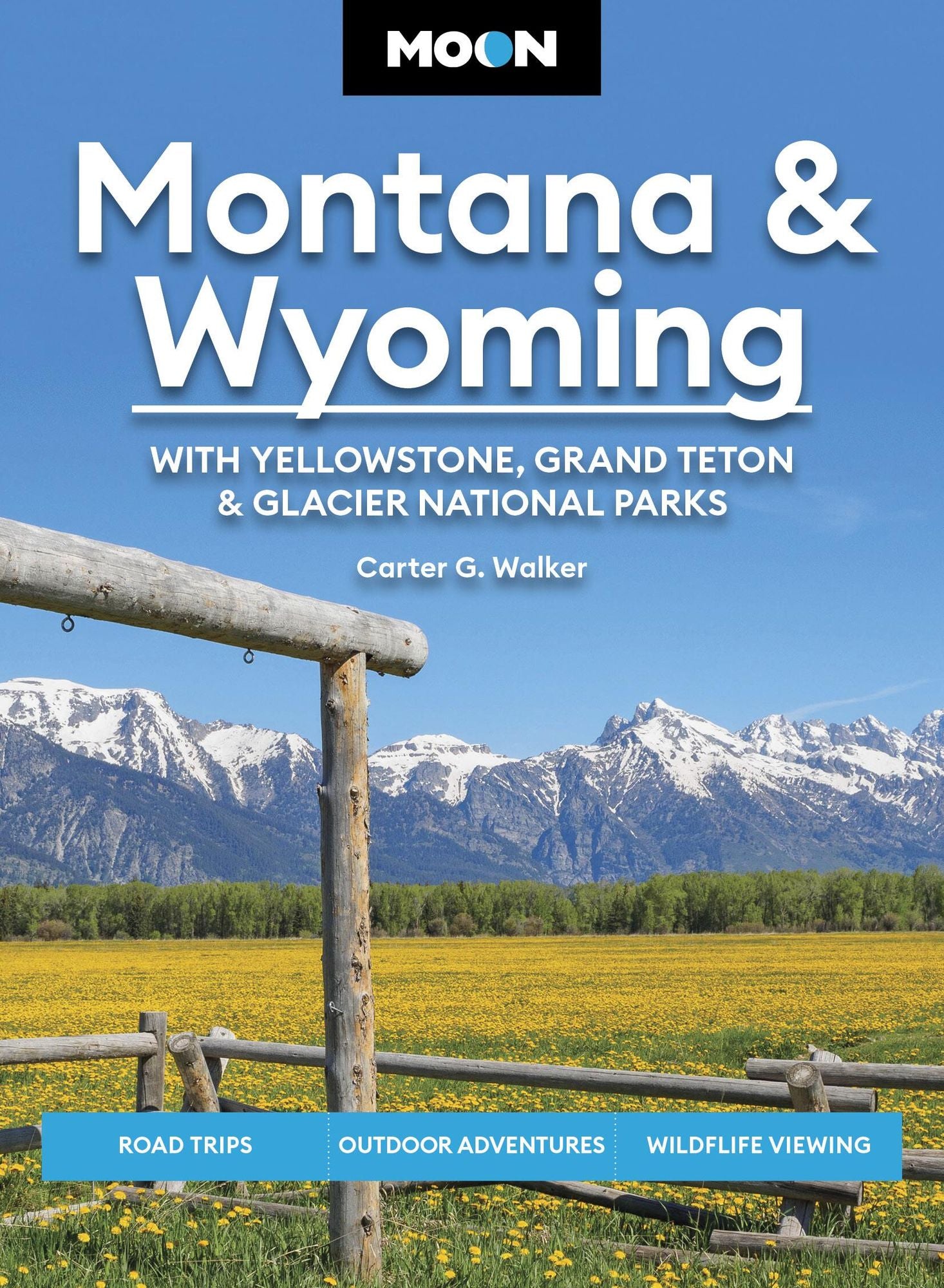 Moon Montana & Wyoming: With Yellowstone, Grand Teton & Glacier National Parks: Road Trips, Outdoor Adventures, Wildlife Viewing