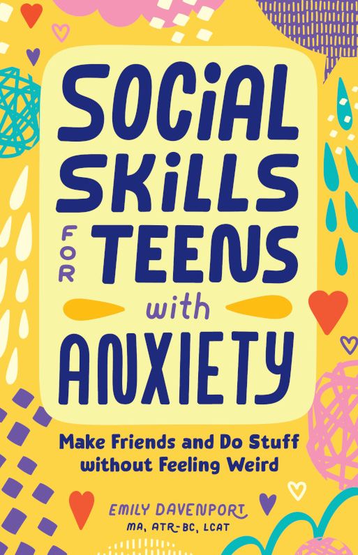 Social Skills for Teens with Anxiety: Make Friends and Do Stuff without Feeling Weird
