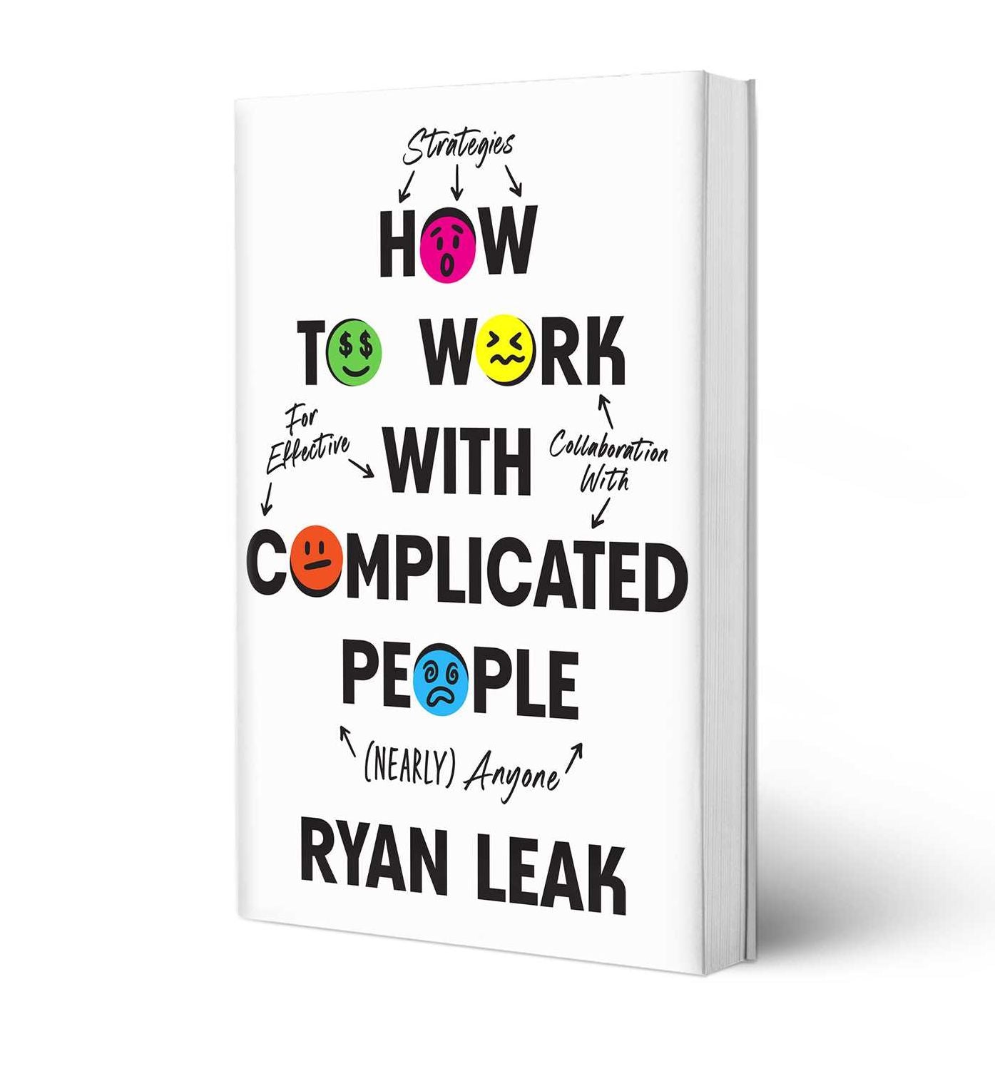 How to Work with Complicated People: Strategies for Effective Collaboration with (Nearly) Anyone