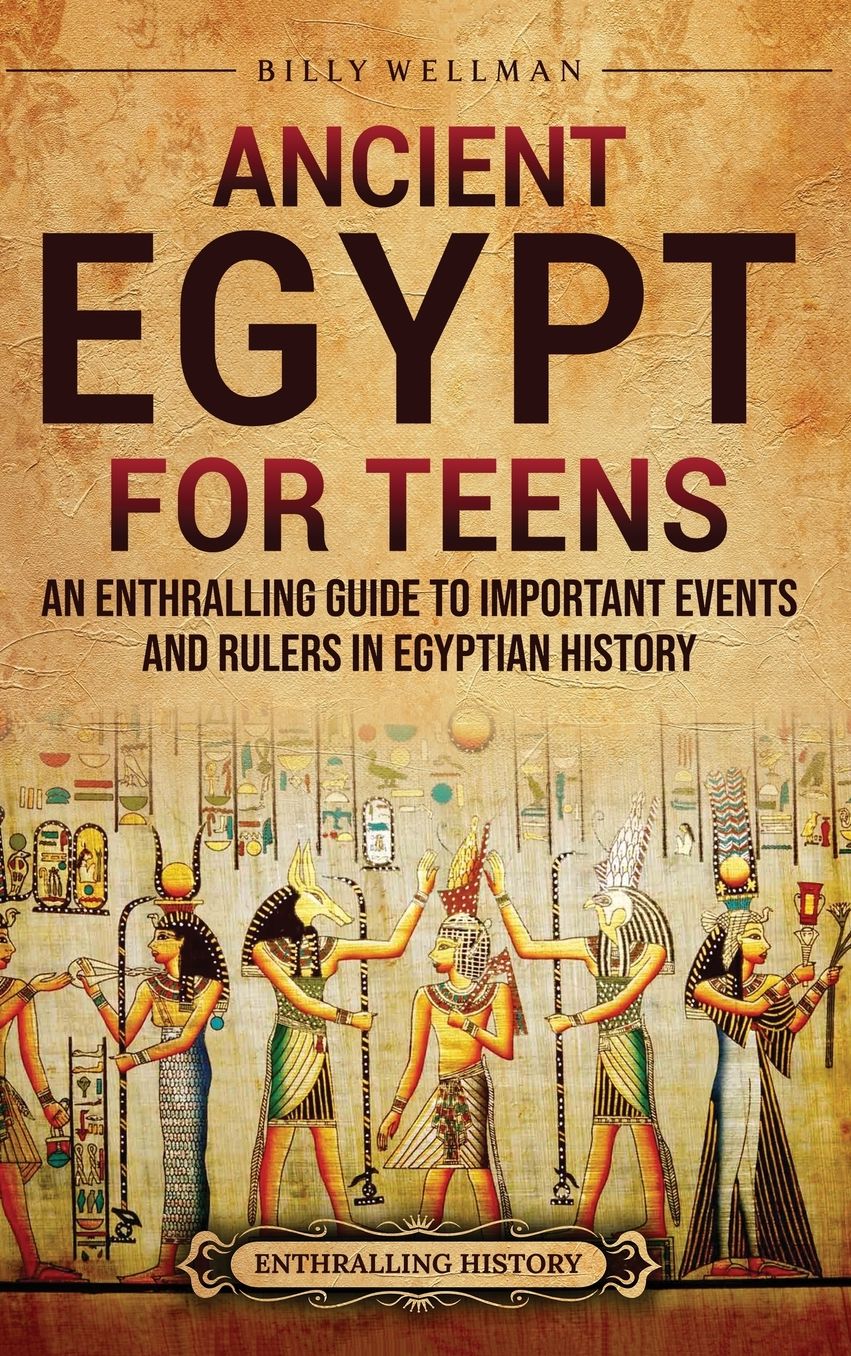 Ancient Egypt for Teens: An Enthralling Guide to Important Events and Rulers in Egyptian History