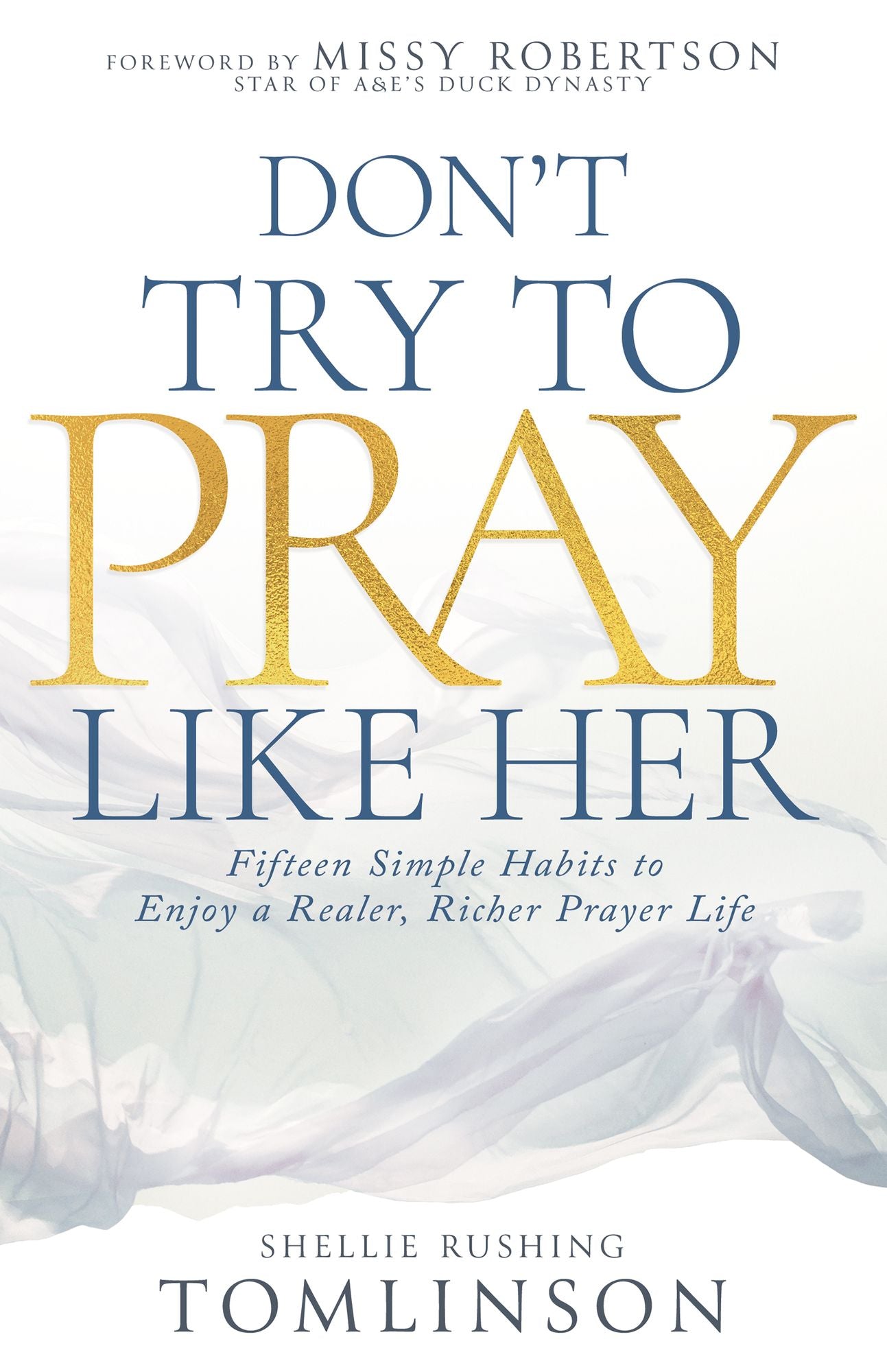 Don't Try to Pray Like Her: Fifteen Simple Habits to Enjoy a Realer, Richer Prayer Life