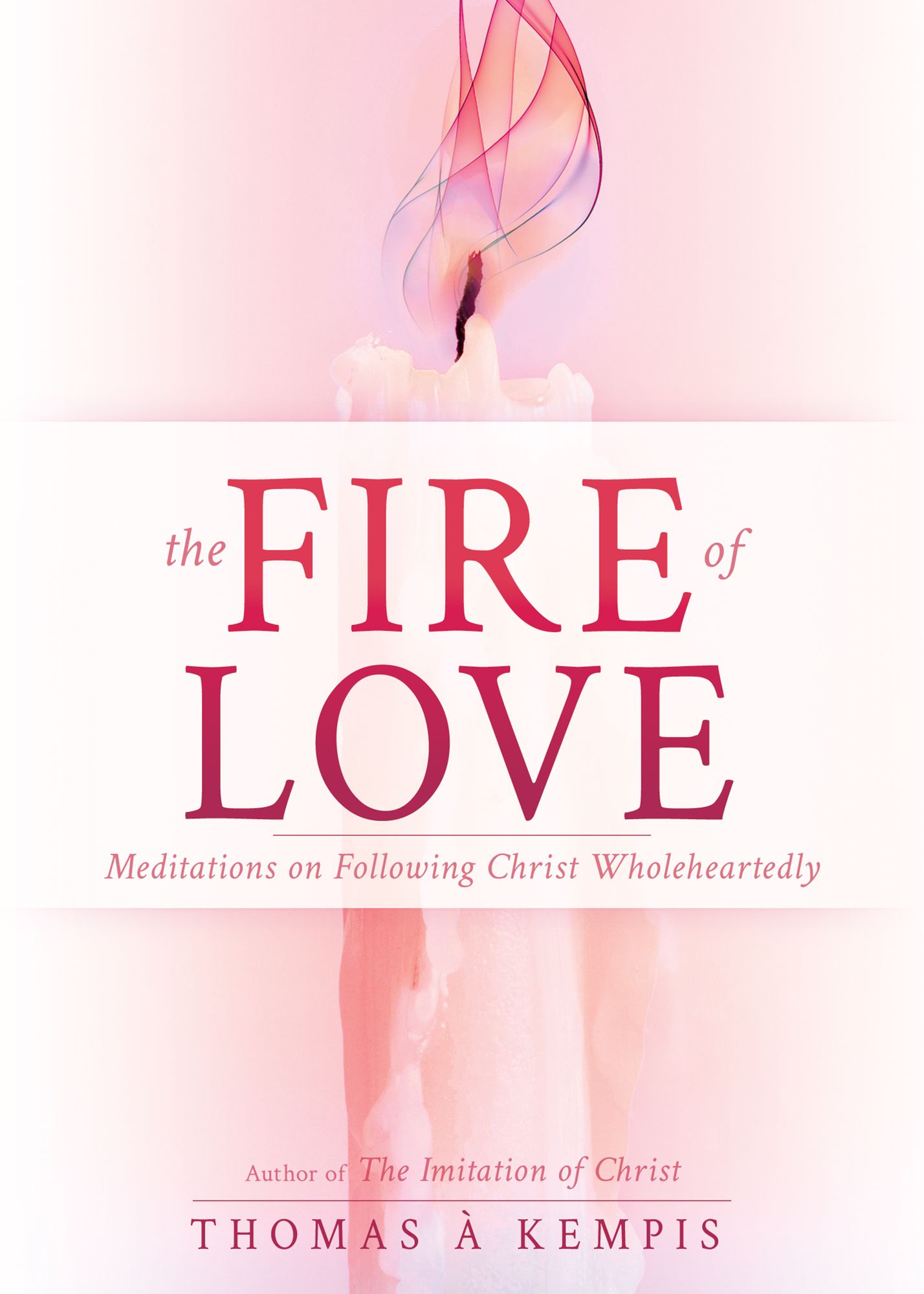 The Fire of Love: Meditations on Following Christ Wholeheartedly