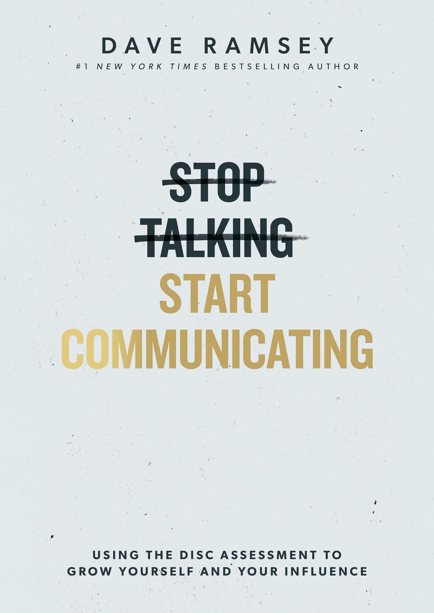 Stop Talking, Start Communicating: Using the DISC Assessment to Grow Yourself and Your Influence