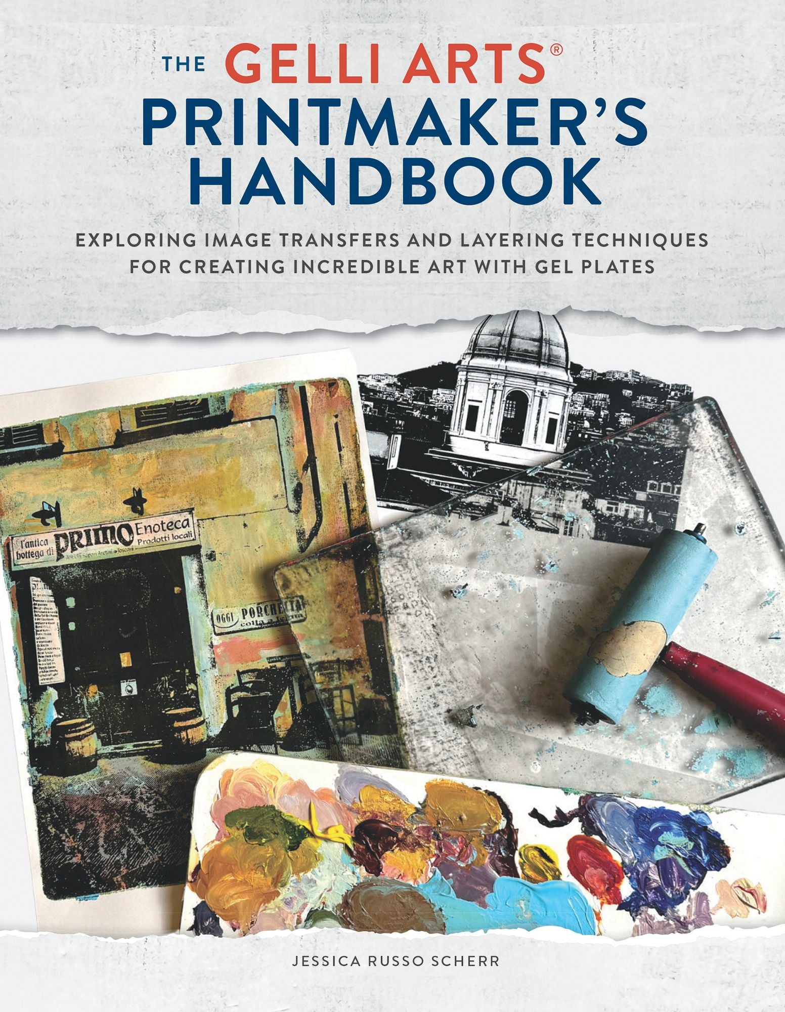 The The Gelli Arts® Printmaker's Handbook: Exploring Image Transfers and Layering Techniques for Creating Incredible Art with Gel Plates