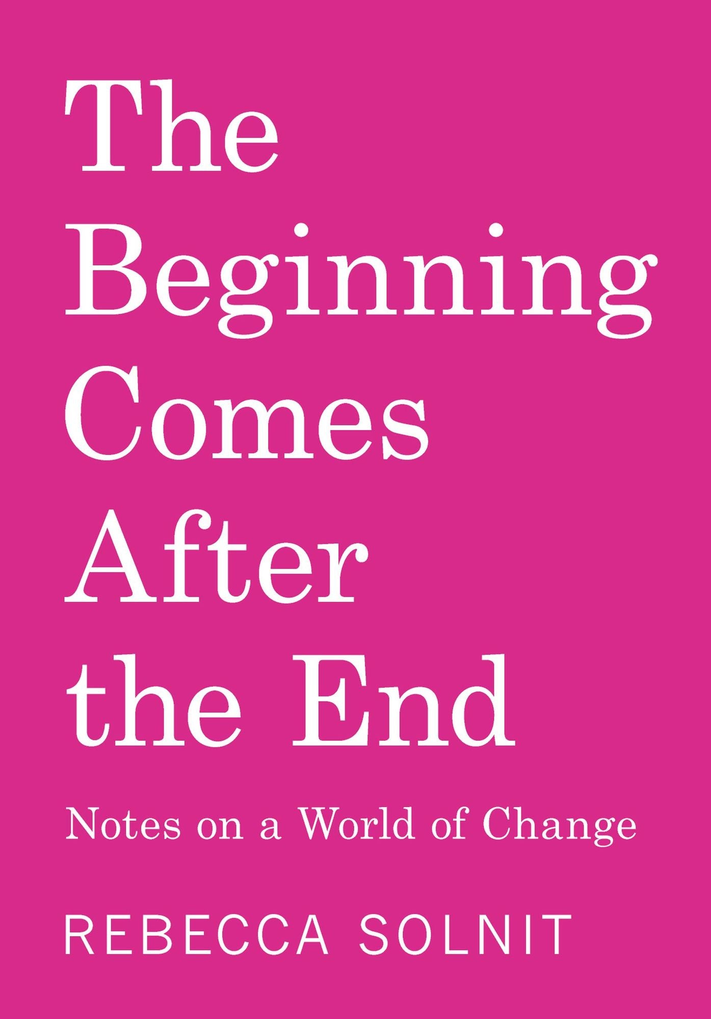 The Beginning Comes After the End: Notes on a World of Change