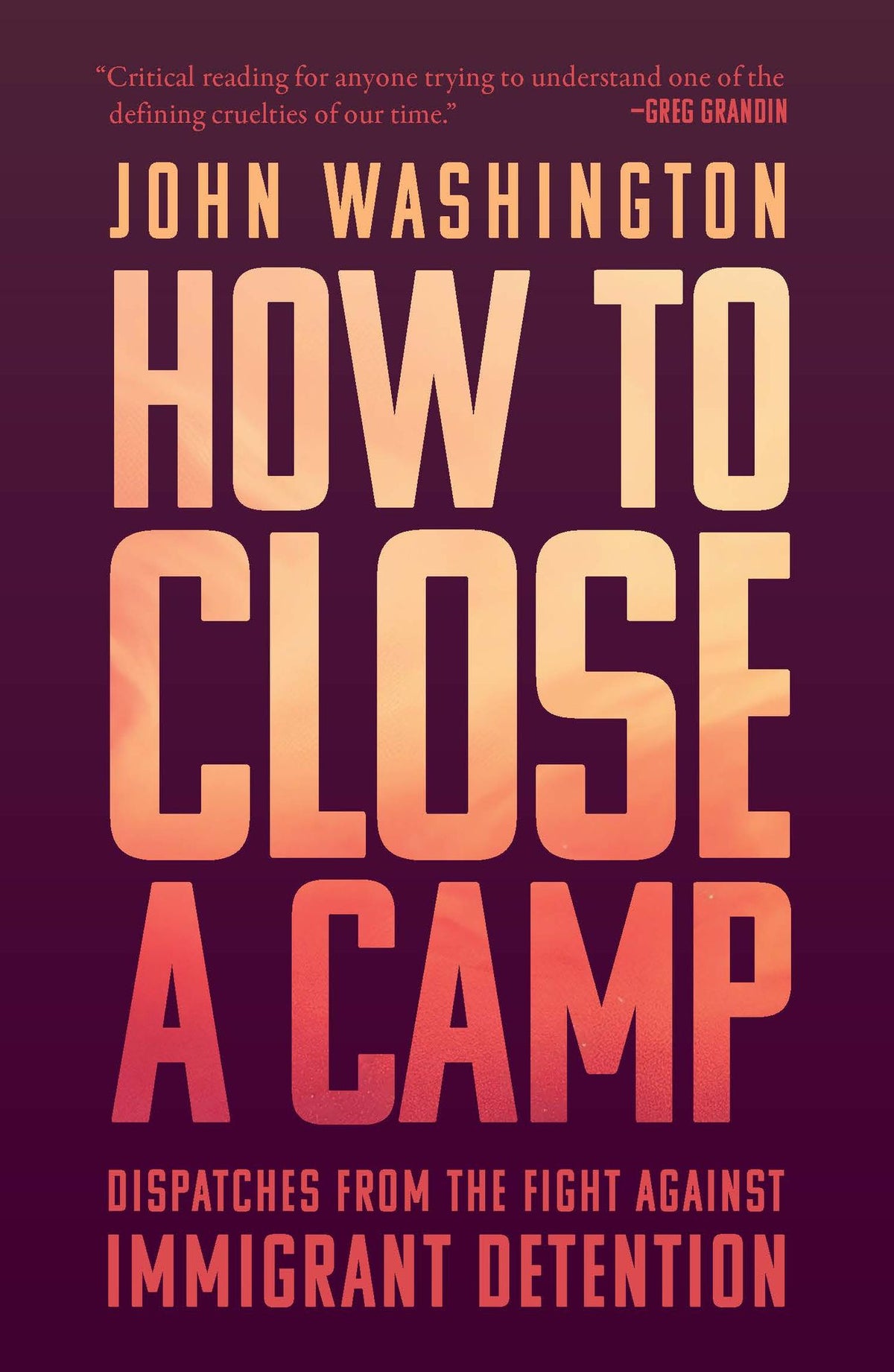 How to Close a Camp: Dispatches from the Fight Against Immigrant Detention