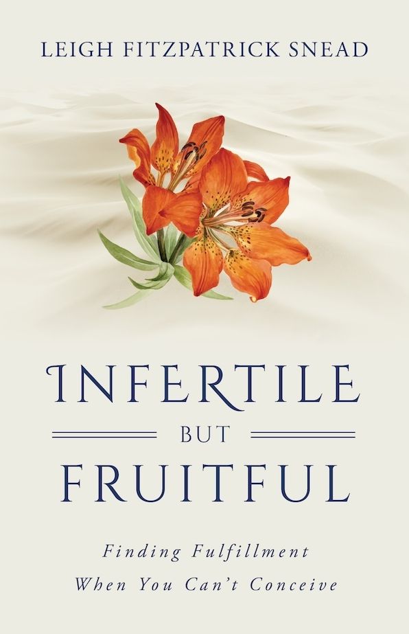 Infertile but Fruitful: Finding Fulfillment When You Can't Conceive