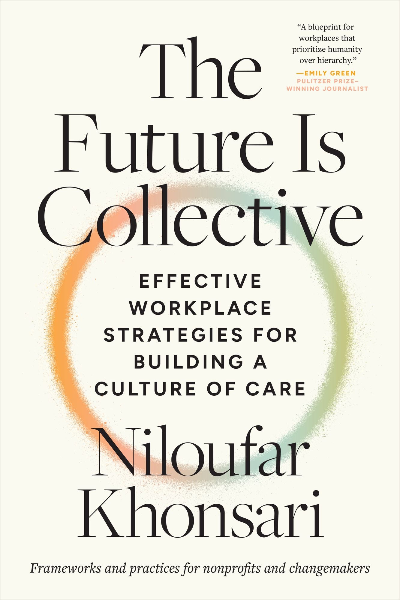 The Future Is Collective: Effective Workplace Strategies for Building a Culture of Care--Frameworks and practices for nonprofits and changemakers