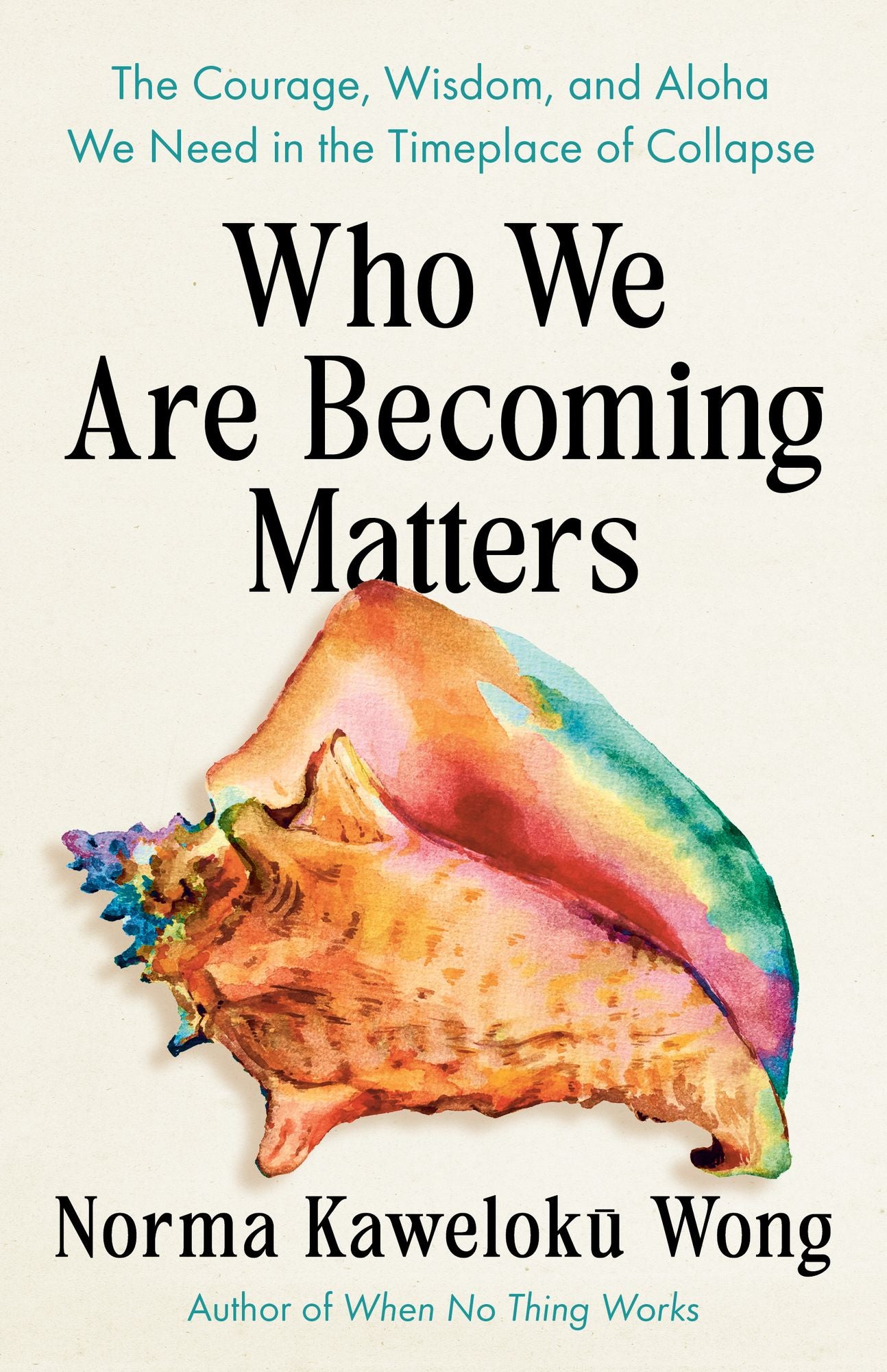 Who We Are Becoming Matters: The Courage, Wisdom, and Aloha We Need in a Timeplace of Collapse