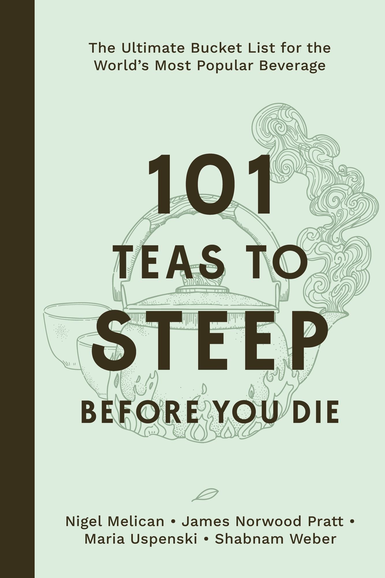 101 Teas to Steep Before You Die: The Ultimate Bucket List for the World's Most Popular Beverage