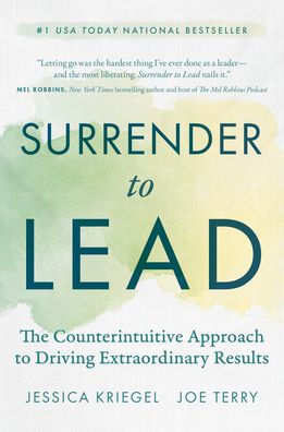 Surrender to Lead: The Counterintuitive Approach to Driving Extraordinary Results