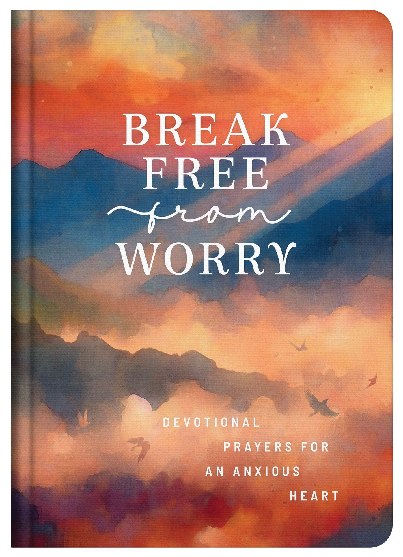 Break Free from Worry: Devotional Prayers for an Anxious Heart