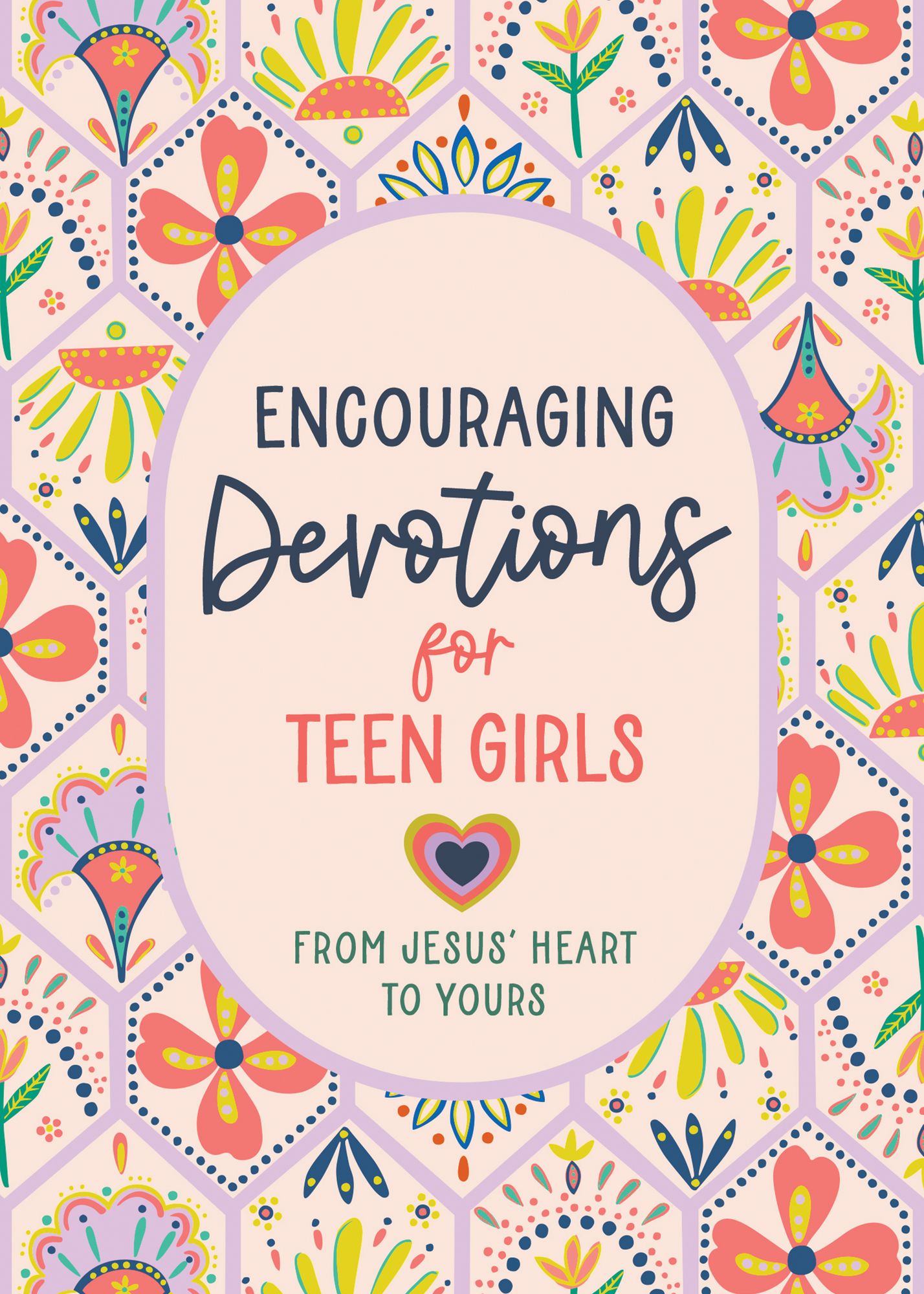 Encouraging Devotions for Teen Girls: From Jesus' Heart to Yours