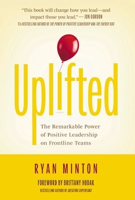 Uplifted: The Remarkable Power of Positive Leadership on Frontline Teams