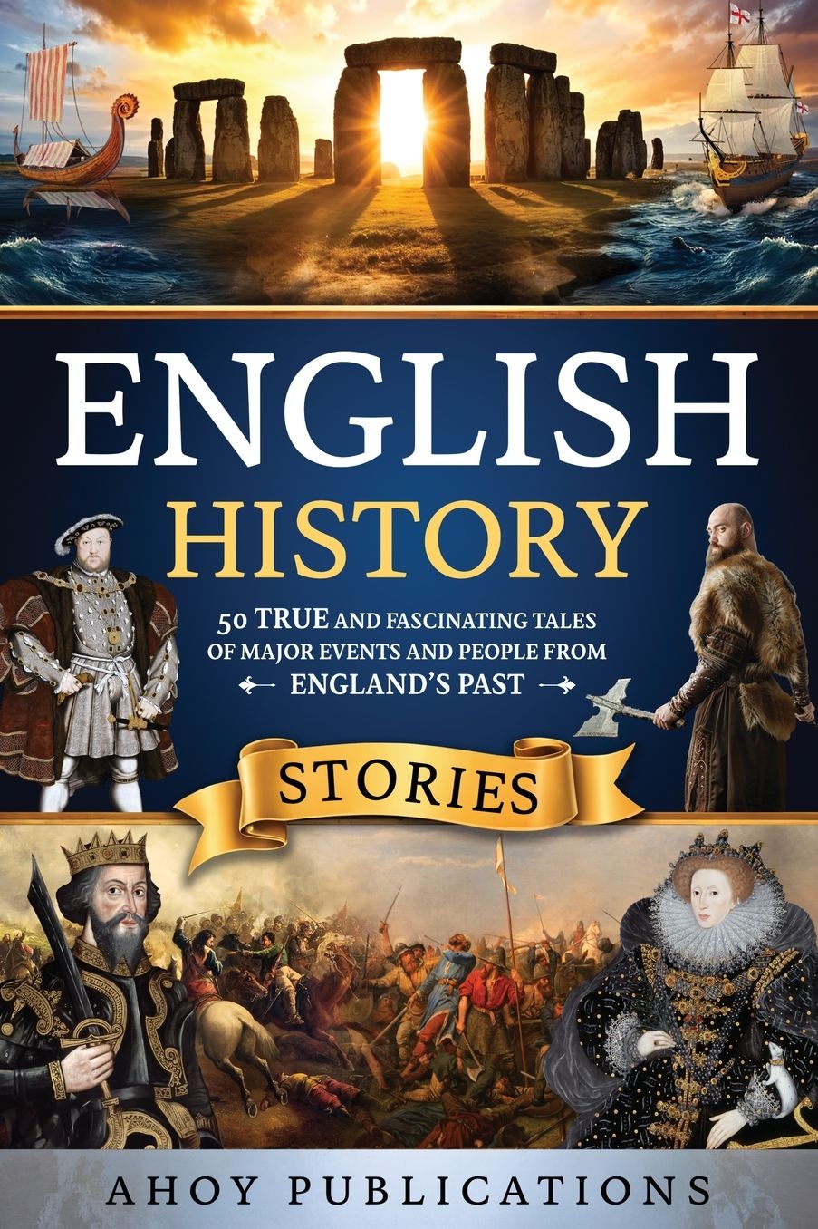 English History Stories: 50 True and Fascinating Tales of Major Events and People from England's Past