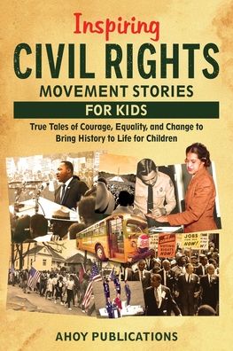 Inspiring Civil Rights Movement Stories for Children: True Tales of Courage, Equality, and Change to Bring History to Life for Children