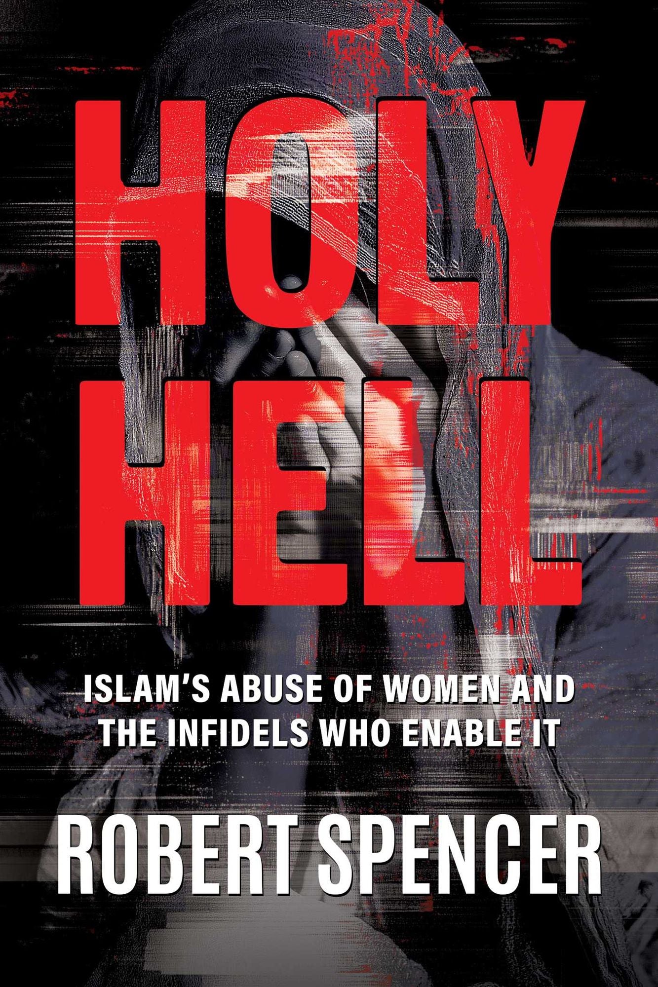Holy Hell: Islam's Abuse of Women and the Infidels Who Enable It
