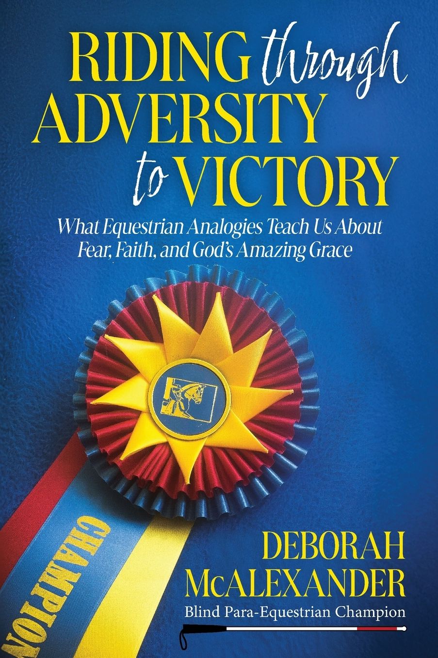 Riding Through Adversity to Victory: What Equestrian Analogies Teach Us About Fear, Faith, and God's Amazing Grace