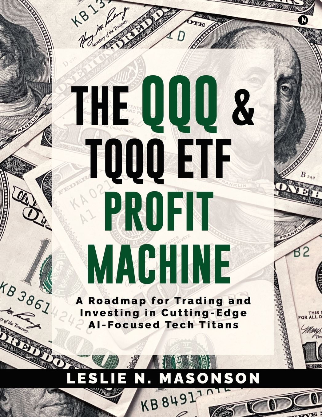 The QQQ and TQQQ ETF Profit Machine: A Roadmap for Trading and Investing in Cutting-Edge AI-Focused Tech Titans