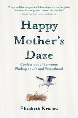 Happy Mother's Daze: Confessions of Someone Flailing at Life and Parenthood