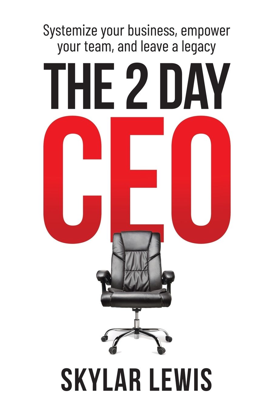 The 2-Day-CEO: Systemize Your Business, Empower Your Team, and Leave A Legacy