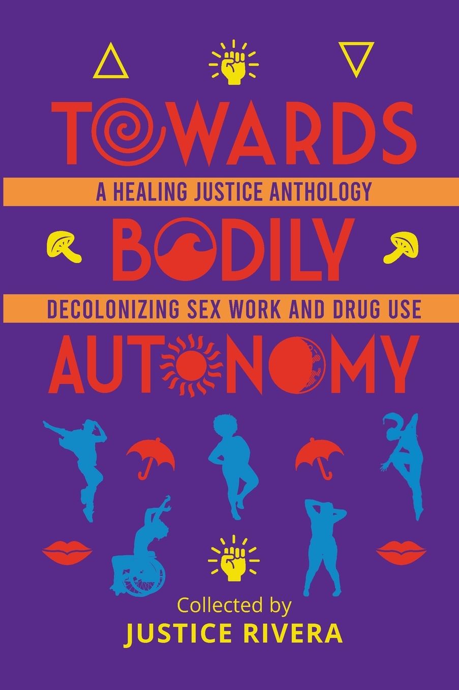 Towards Bodily Autonomy: A Healing Justice Anthology Decolonizing Sex Work and Drug Use
