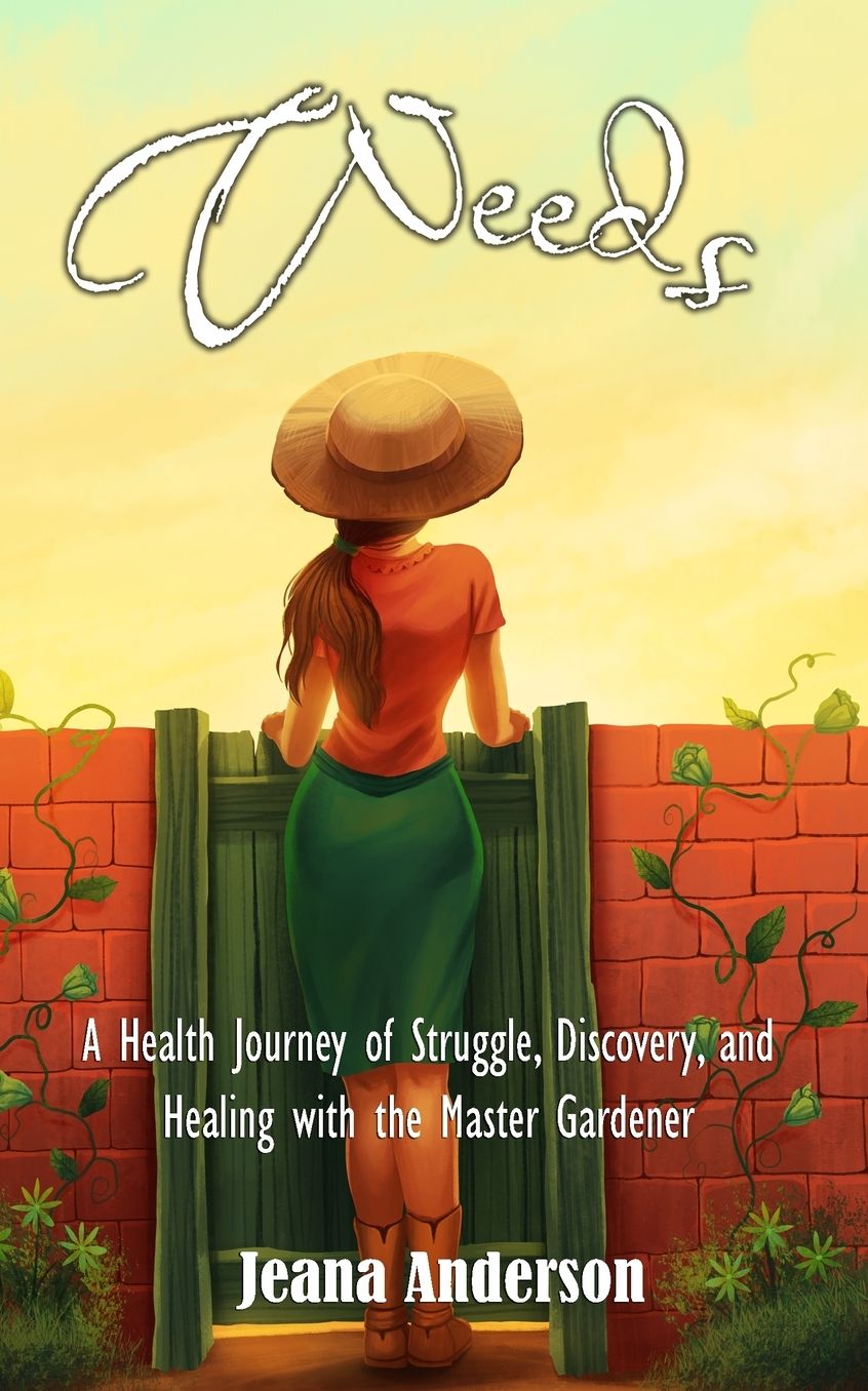 Weeds: A Health Journey of Struggle, Discovery, and Healing with the Master Gardener