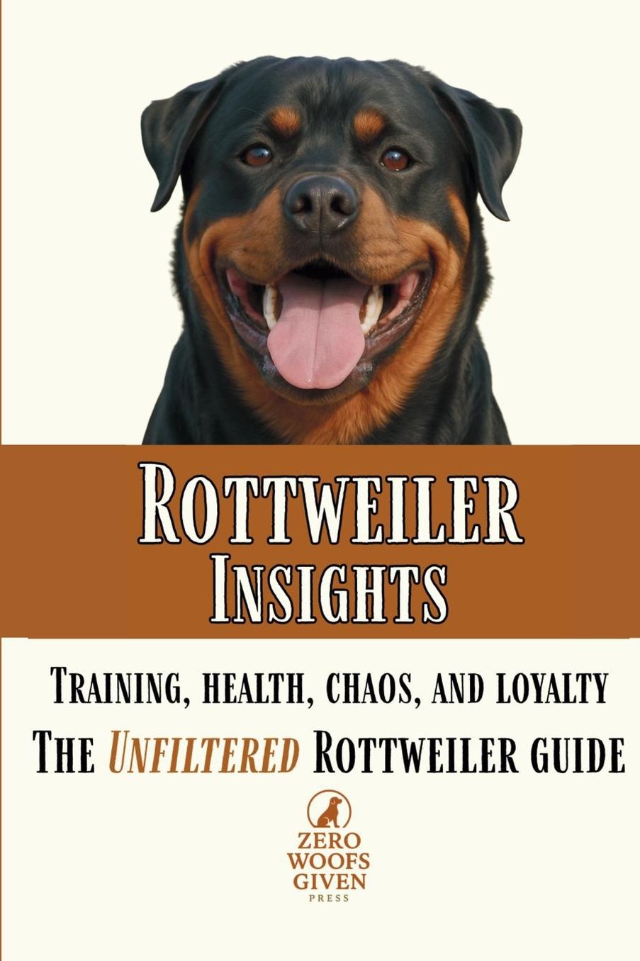 Rottweiler Insights: Training, Health, Chaos, and Loyalty...The Unfiltered Rottweiler Guide