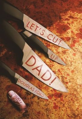 Let's Cut Up Dad! and Other Stories of Transgressive Madness