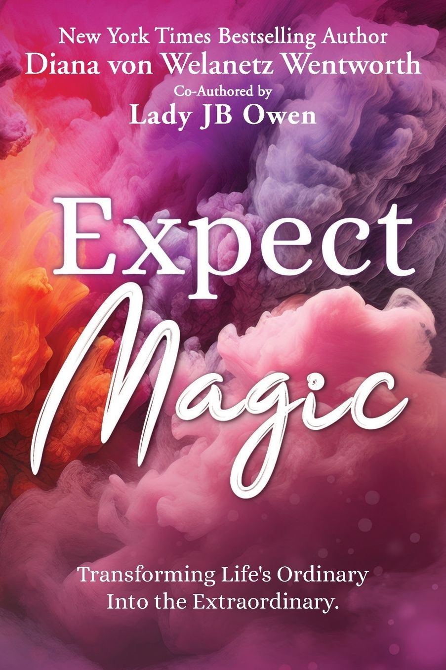 Expect Magic: Transforming Life's Ordinary Into the Extraordinary