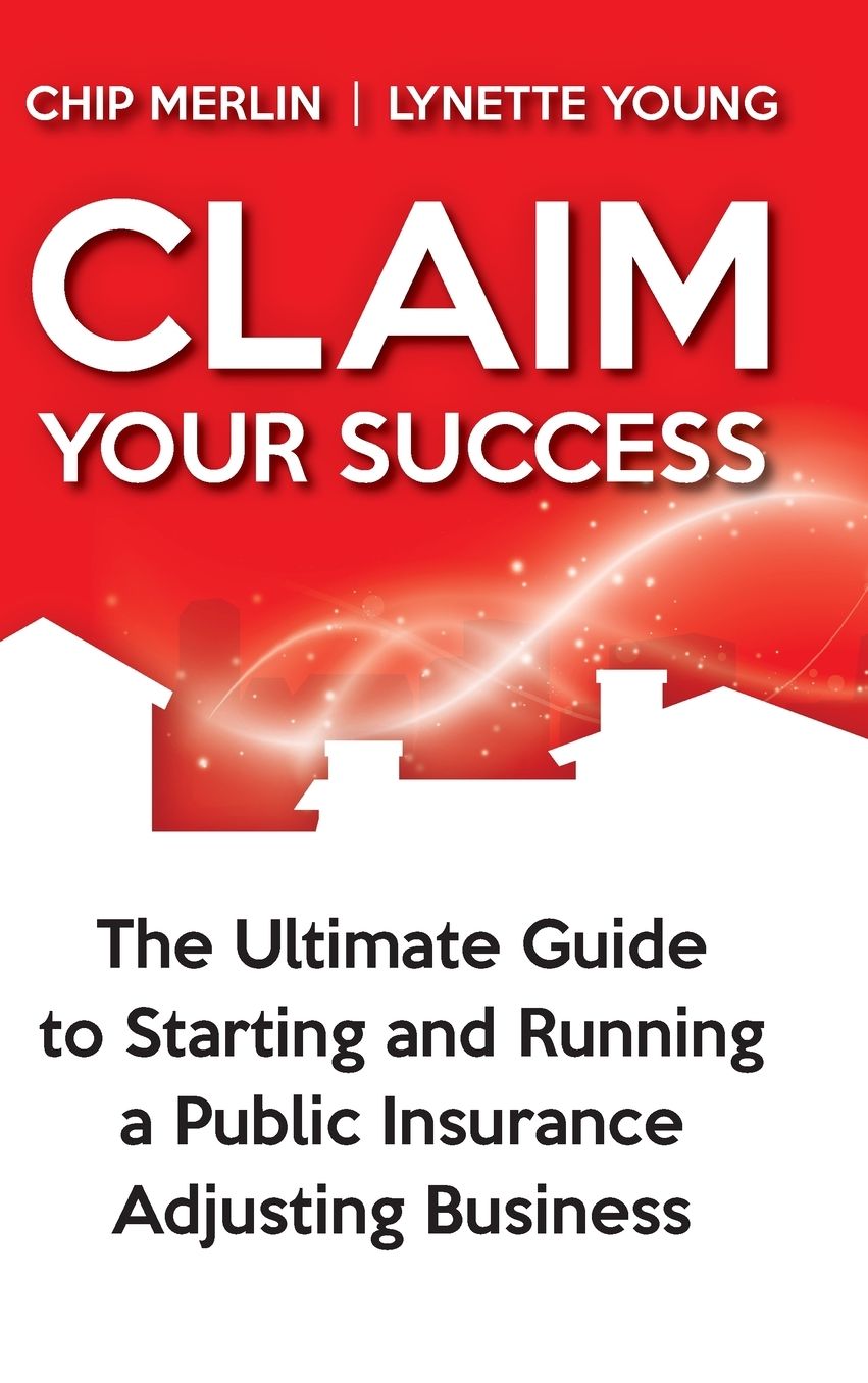 Claim Your Success: The Ultimate Guide to Starting and Running a Public Insurance Adjusting Business