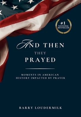 And Then They Prayed: Moments in American History Impacted By Prayer